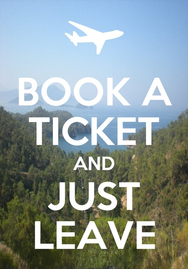 book a ticket and just leave